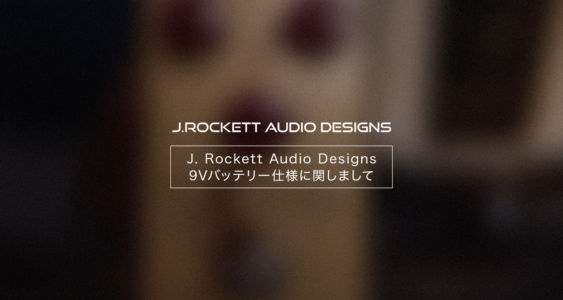 J. Rockett Audio Designs 9Vバッテリー仕様に関しまして