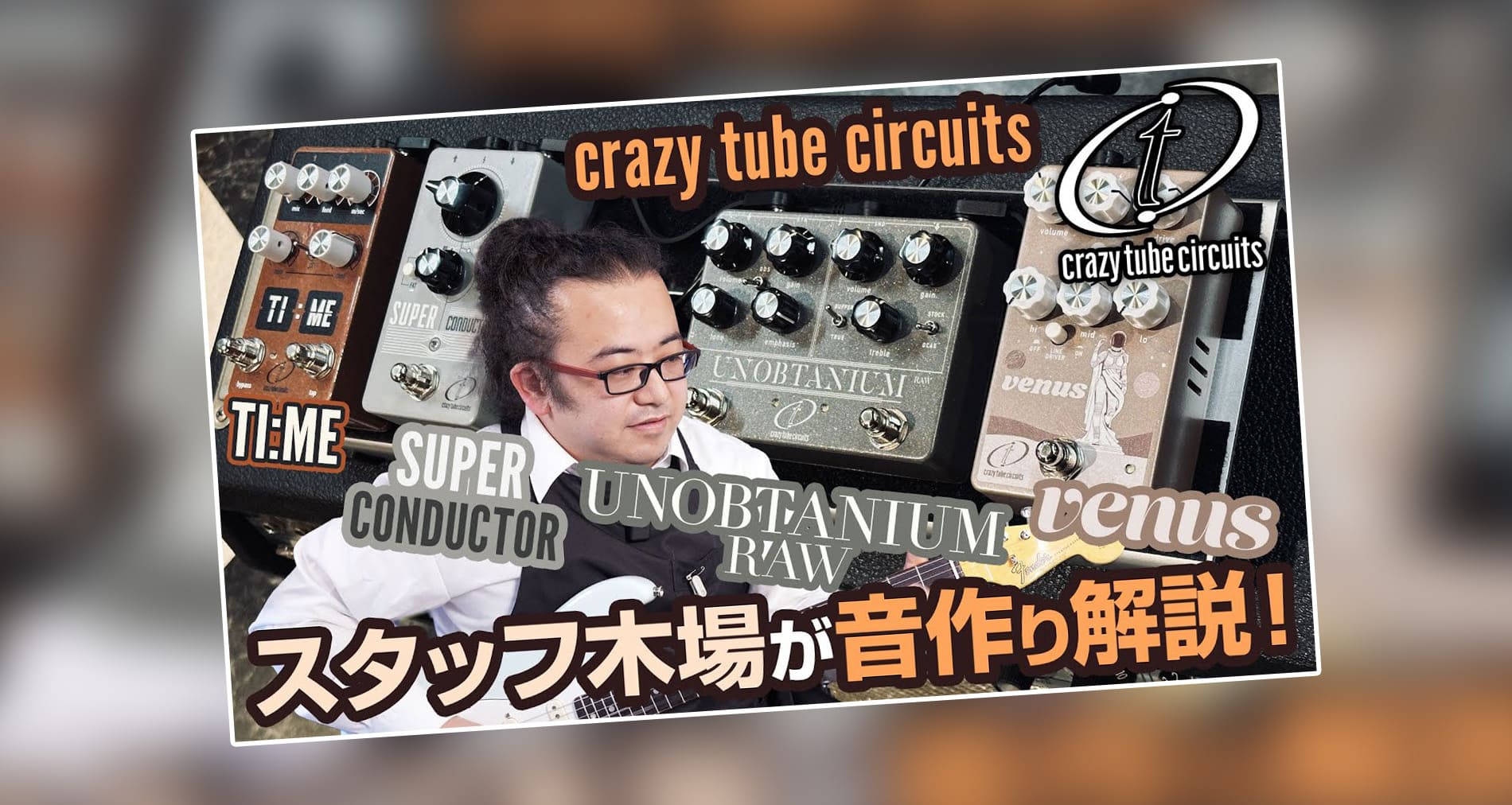 【Crazy Tube Circuits 】製品紹介動画【イシバシ楽器池袋店木場さま】